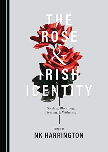 The Rose and Irish Identity: Seeding, Blooming, Piercing, and Withering
