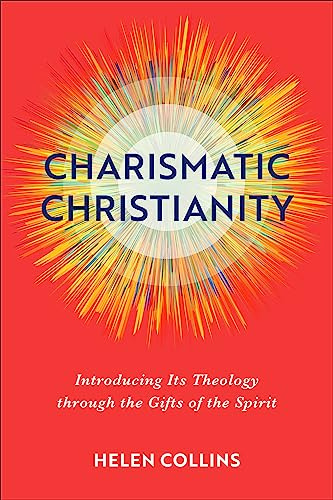 Charismatic Christianity: Introducing Its Theology Through the Gifts of the Spirit