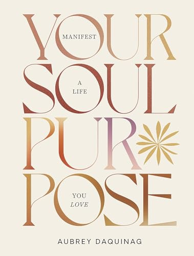 Your Soul Purpose: Manifest a Life You Love