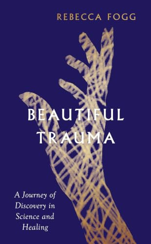Beautiful Trauma: A Journey of Discovery in Science and Healing