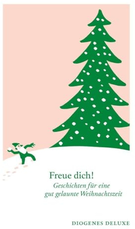 Freue dich!: Geschichten für eine gut gelaunte Weihnachtszeit (diogenes deluxe)