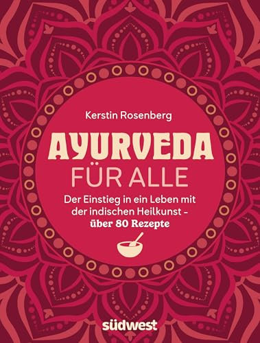 Ayurveda für alle: Ganzheitlich leben mit der indischen Heilkunst - Mit über 80 Rezepten für mehr Ausgeglichenheit und Energie