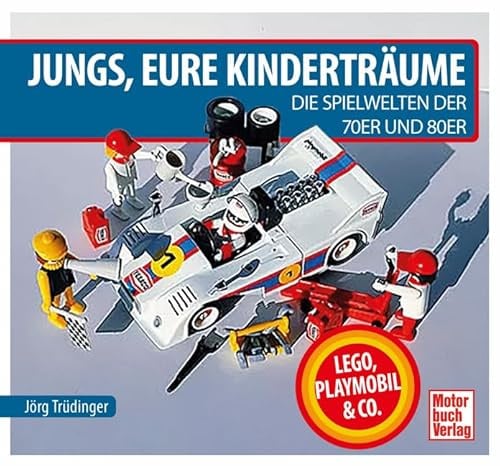 Jungs, Eure Kinderträume: Die Spielwelten der 70er und 80er: Lego, Playmobil und Co.