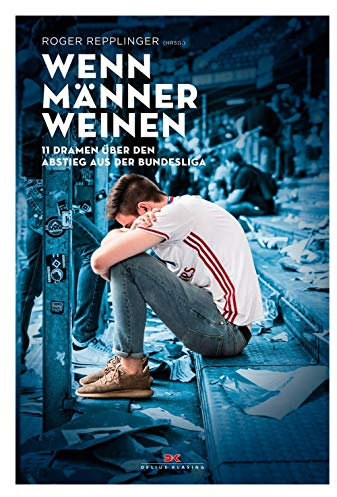 Wenn Männer weinen: 11 Dramen über den Abstieg aus der Bundesliga