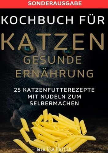 KOCHBUCH FÜR KATZEN GESUNDE ERNÄHRUNG -25 Katzenfutterrezepte mit Nudeln zum Selbermachen - SONDERAUSGABE ENTSCHLACKUNGSPLAN