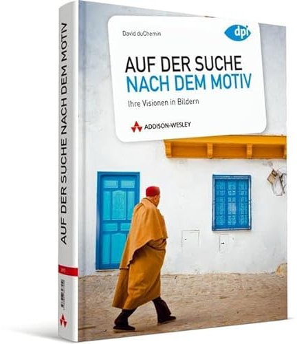 Auf der Suche nach dem Motiv - Ihre Visionen in Bildern (DPI Fotografie)