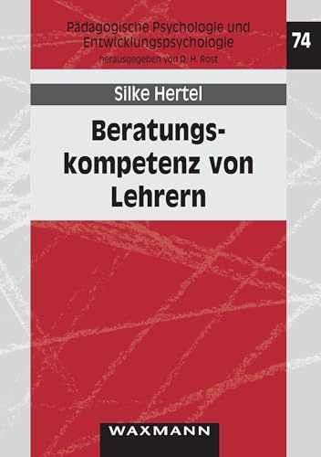 Beratungskompetenz von Lehrern: Kompetenzdiagnostik, Kompetenzförderung, Kompetenzmodellierung (Pädagogische Psychologie und Entwicklungspsychologie)