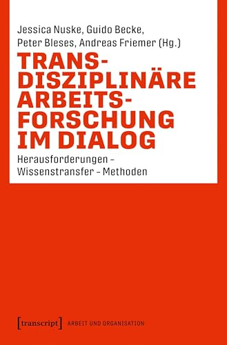 Transdisziplinäre Arbeitsforschung im Dialog: Herausforderungen – Wissenstransfer – Methoden (Arbeit und Organisation)