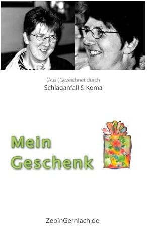 Mein Geschenk: (Aus-)Gezeichnet durch Schlaganfall und Koma