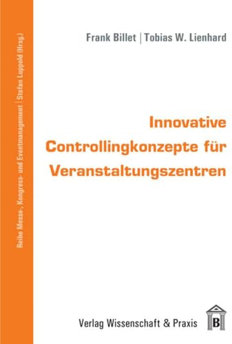 Innovative Controllingkonzepte für Veranstaltungszentren.: Instrumente, Prozesse, Informationssysteme. (Messe-, Kongress- und Eventmanagement)