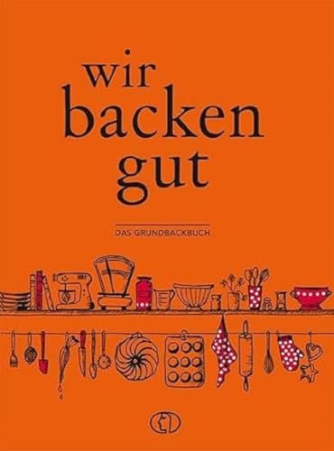 Wir backen gut: Das Grundbackbuch