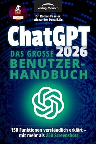ChatGPT 2026 - Das große Benutzerhandbuch - 150 Funktionen verständlich erklärt - mit mehr als 250 Screenshots: Mit den besten Strategien für alle ... Künstliche Intelligenz clever nutzen)