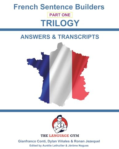 French Sentence Builders - TRILOGY - Part 1 - ANSWER & TRANSCRIPTS BOOK (The Language Gym)