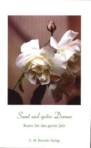 Samt und spitze Dornen: Rosen für das ganze Jahr: Rosen für das ganze Jahr. Anthologie