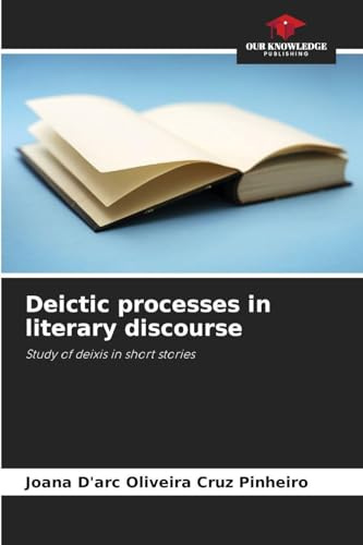 Deictic processes in literary discourse: Study of deixis in short stories