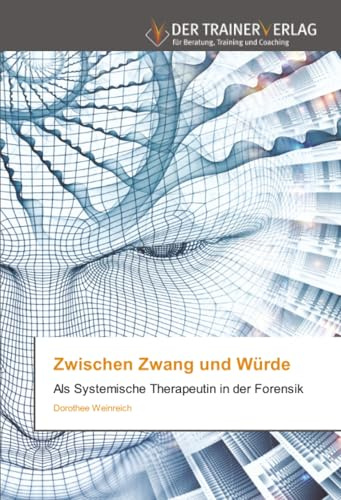 Zwischen Zwang und Würde: Als Systemische Therapeutin in der Forensik