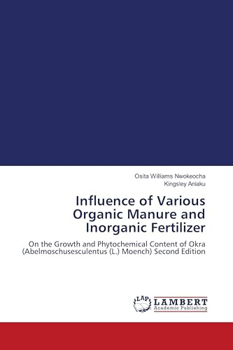 Influence of Various Organic Manure and Inorganic Fertilizer: On the Growth and Phytochemical Content of Okra (Abelmoschusesculentus (L.) Moench) Second Edition