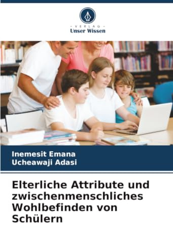 Elterliche Attribute und zwischenmenschliches Wohlbefinden von Schülern
