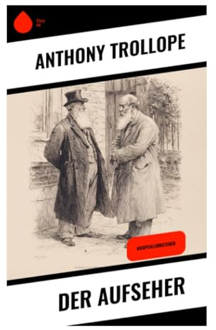 Der Aufseher: Ein viktorianisches Sittengemälde über Gewissen, Amt und Sozialreform in Barchester