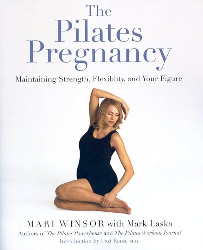 The Pilates Pregnancy: Maintaining Strength, Flexibility, And Your Figure
