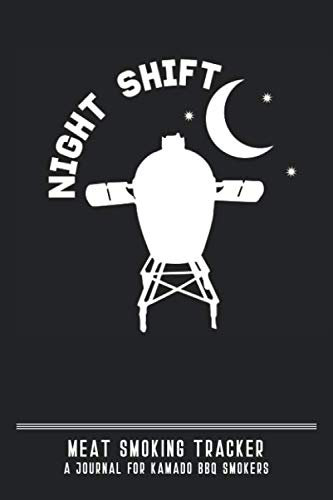 Night Shift - Meat Smoking Tracker - A Journal for Kamado BBQ Smokers: Record and Track Up to 50 Smokes with Guided Grilling & BBQ Log Book