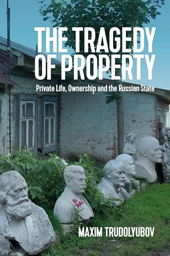 The Tragedy of Property: Private Life, Ownership and the Russian State (New Russian Thought)