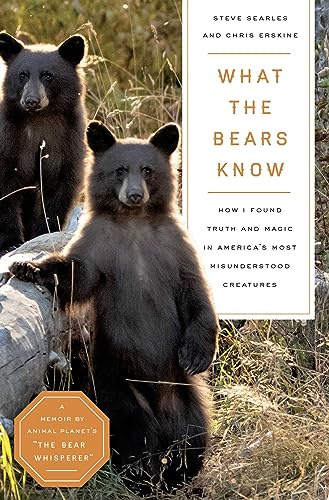 What the Bears Know: How I Found Truth and Magic in America's Most Misunderstood Creatures―A Memoir by Animal Planet's The Bear Whisperer