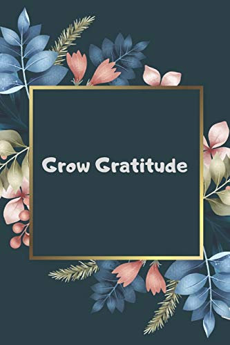 Grow Gratitude: Daily Gratitude Journal/Notebook... Positivity Diary & Thankfulness Journal. spending time to cultivate happiness