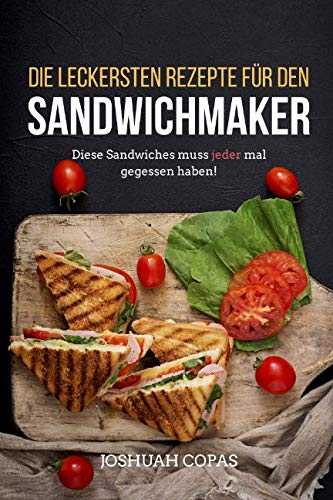 Die leckersten Rezepte für den Sandwichmaker: Diese Sandwiches muss jeder mal gegessen haben!