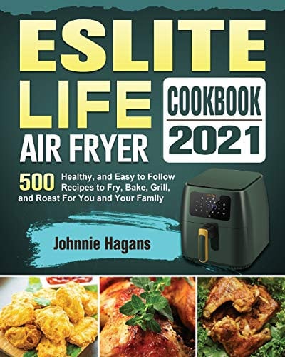 ESLITE LIFE Air Fryer Cookbook 2021: 500 Healthy, and Easy to Follow Recipes to Fry, Bake, Grill, and Roast For You and Your Family