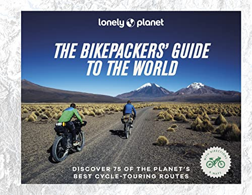 Lonely Planet The Bikepackers' Guide to the World: 75 Amazing Routes for the Ride of a Lifetime | Detailed Maps & Directions | Tips to Get There | Top Sights Along the Way