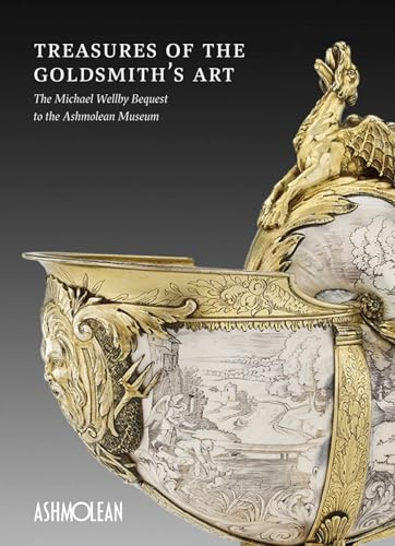 Treasures of the Goldsmith's Art: The Michael Wellby Bequest to the Ashmolean Museum