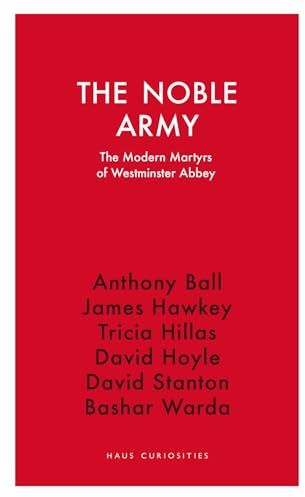 The Noble Army: The Modern Martyrs of Westminster Abbey (Haus Curiosities)
