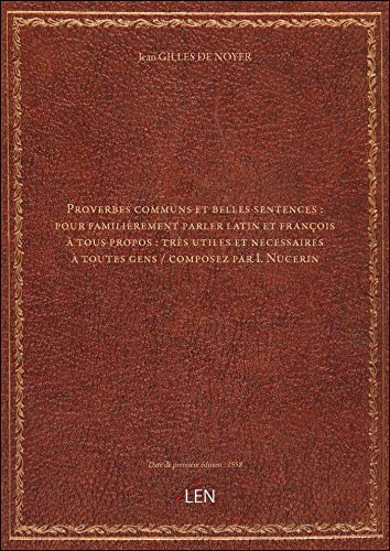 Proverbes communs et belles sentences : pour familièrement parler latin et françois à tous propos : très utiles et necessaires à