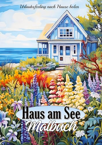 Malbuch für Erwachsene Haus am See - Stressabbau Achtsamkeit Kreativität Relaxen: Malbuch für Frauen - Traumhafte Ferienhäuser und Cottages zum Ausmalen