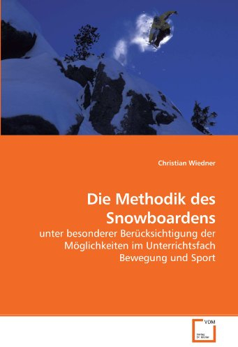 Die Methodik des Snowboardens: unter besonderer Berücksichtigung der Möglichkeiten im Unterrichtsfach Bewegung und Sport