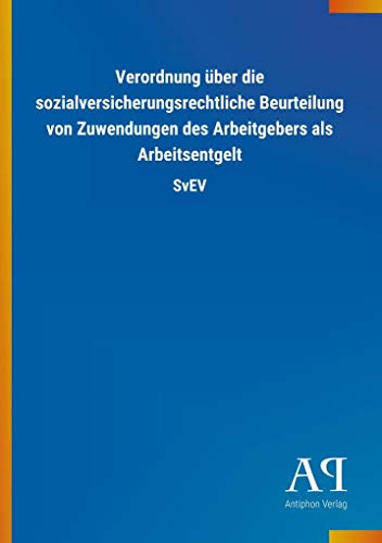 Verordnung über die sozialversicherungsrechtliche Beurteilung von Zuwendungen des Arbeitgebers als Arbeitsentgelt: SvEV