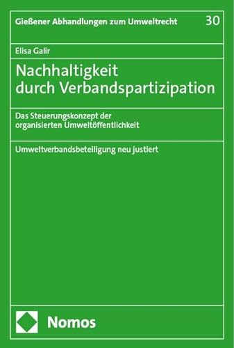 Nachhaltigkeit durch Verbandspartizipation: Das Steuerungskonzept der organisierten Umweltöffentlichkeit (Giessener Abhandlungen zum Umweltrecht)