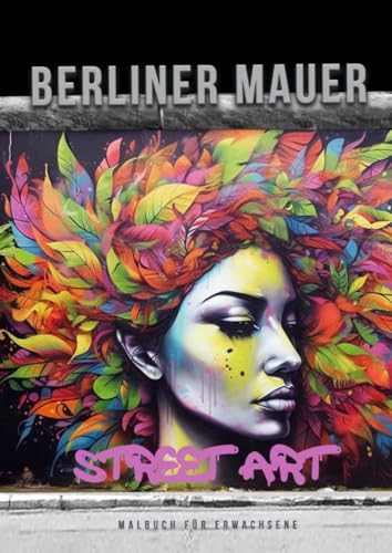 Berliner Mauer Street Art Malbuch für Erwachsene: Street Art Malbuch für Jugendliche | Street Art Graffiti Malbuch Erwachsene | Ausmalbuch für ... grayscale Street Art Coloring Book | A4 | 60P
