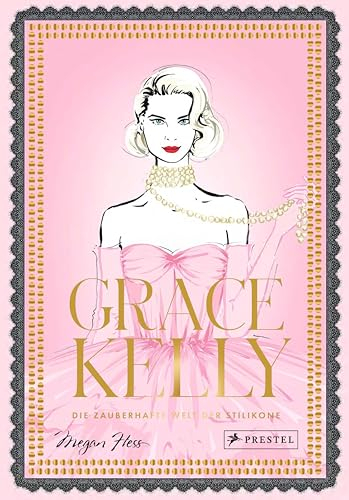 Grace Kelly: Die zauberhafte Welt der Stilikone (Bewegte Leben aus der Modewelt, Band 4)