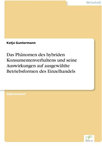Das Phänomen des hybriden Konsumentenverhaltens und seine Auswirkungen auf ausgewählte Betriebsformen des Einzelhandels