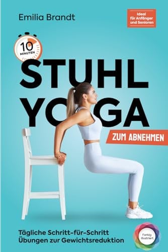 10-Minuten Stuhl-Yoga zum Abnehmen | Tägliche Schritt-für-Schritt Übungen zur Gewichtsreduktion l Körperbewusstsein und Stressabbau erfolgreich fördern - Ideal für Anfänger und Senioren