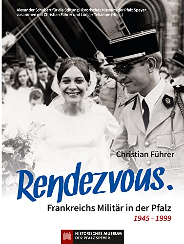 Rendezvous. Frankreichs Militär in der Pfalz 1945 – 1999: am Beispiel der Stadt Speyer