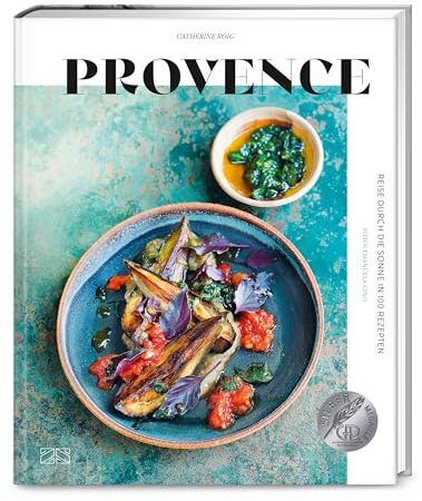 Provence: Reise durch die Sonne in 100 Rezepten