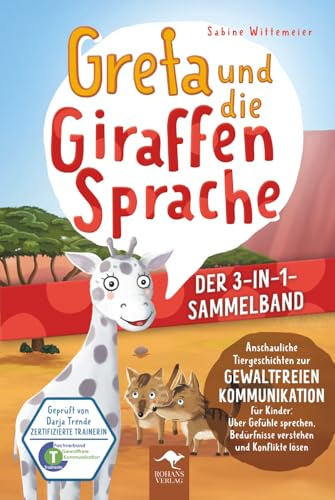 Greta und die Giraffensprache – DER 3-IN-1-SAMMELBAND. Anschauliche Tiergeschichten zur Gewaltfreien Kommunikation für Kinder: Über Gefühle sprechen, ... Kommunikation für Kinder, Band 4)