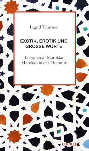 Exotik, Erotik und große Worte: Literaten in Marokko, Marokko in der Literatur