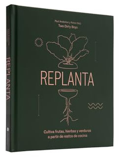 Replanta: Cultiva frutas, hierbas y verduras a partir de restos de cocina (JARDINERIA Y PLANTAS DE INTERIOR)