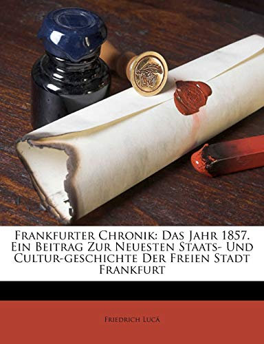 Frankfurter Chronik: Das Jahr 1857. Ein Beitrag Zur Neuesten Staats- Und Cultur-Geschichte Der Freien Stadt Frankfurt