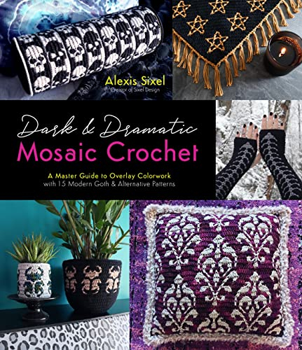 Dark & Dramatic Mosaic Crochet: A Master Guide to Overlay Colorwork With 15 Modern Goth & Alternative Patterns