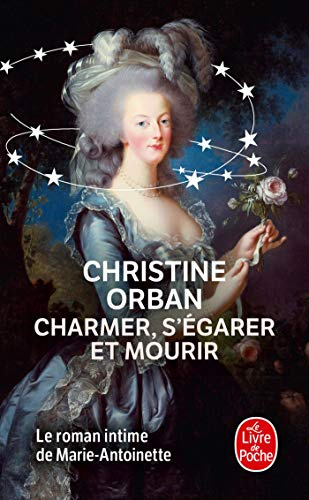 Charmer, s'égarer et mourir: Le Roman intime de Marie-Antoinette
